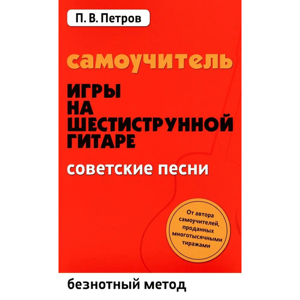 Петров П. Самоучитель игры на шестиструнной гитаре. Советские песни, издательство "Феникс"