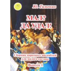 Тимонин Ю.И. Мал? Да удал! Выпуск 1. Сборник народных ансамблей, Издательский дом "Фаина"