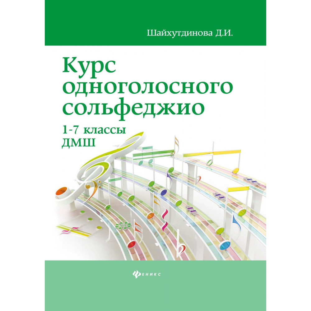 Шайхутдинова Д. Курс одноголосного сольфеджио. 1-7 класс ДМШ, издательство "Феникс"