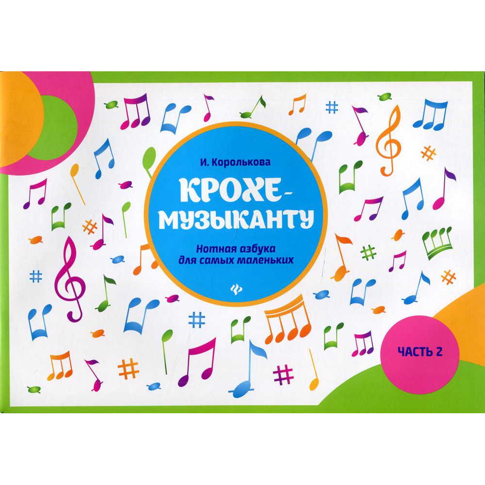 Королькова И. Крохе-музыканту. Нотная азбука. Часть II, издательство "Феникс"