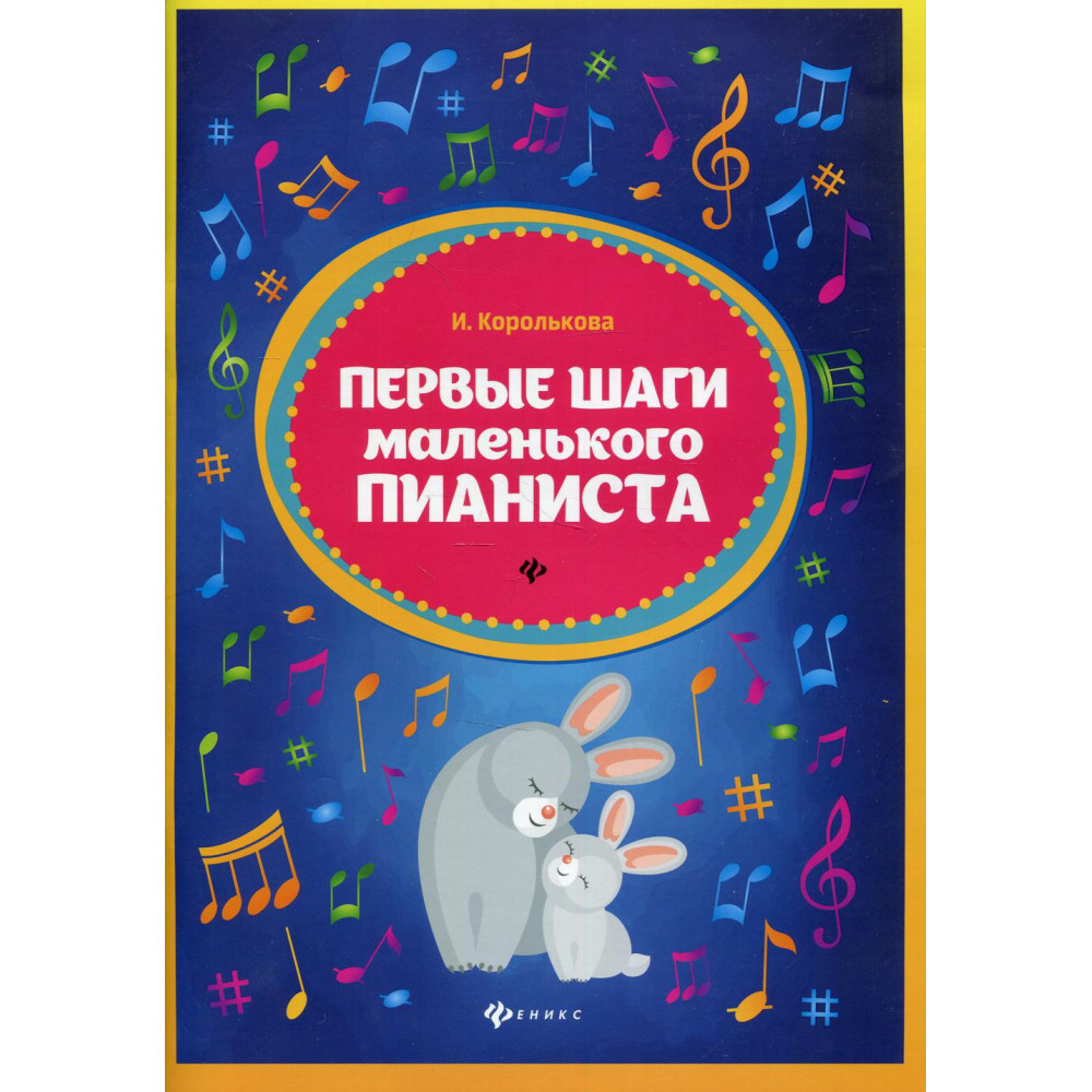Королькова И. Первые шаги маленького пианиста. Сборник, издательство "Феникс"