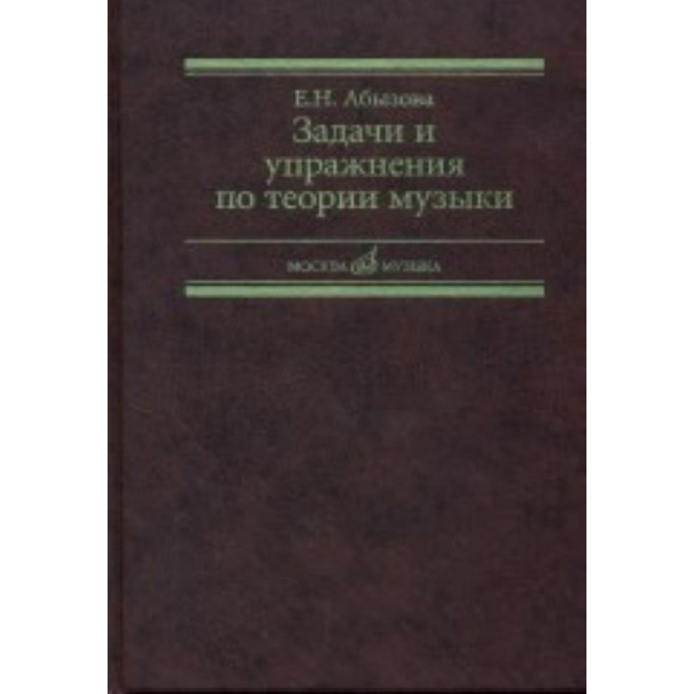 17142МИ Абызова Е.Н. Задачи и упражнения по теории музыки: Учеб. пособие, Издательство «Музыка»