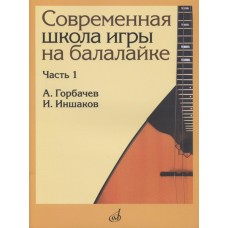 17476МИ Горбачёв А., Иншаков И. Современная школа игры на балалайке. Часть 1, издательство "Музыка"