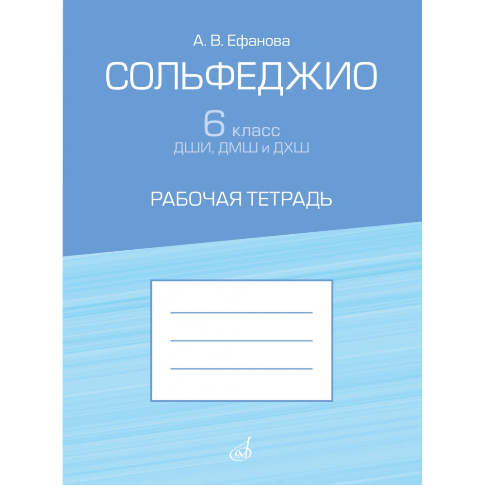 17936МИ Ефанова А. Сольфеджио 6 класс ДШИ, ДМШ и ДХШ. Рабочая тетрадь, издательство "Музыка"
